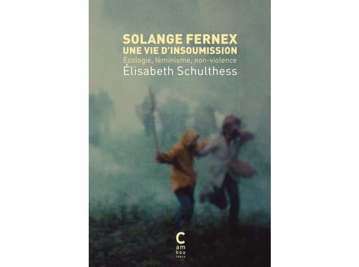 SOLANGE FERNEX, UNE VIE D'INSOUMISSION - ECOLOGIE, FEMINISME, NON-VIOLENCE