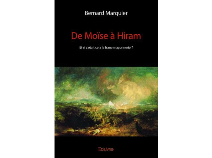 De Moïse à Hiram Et si c'était cela la franc-maçonnerie ?