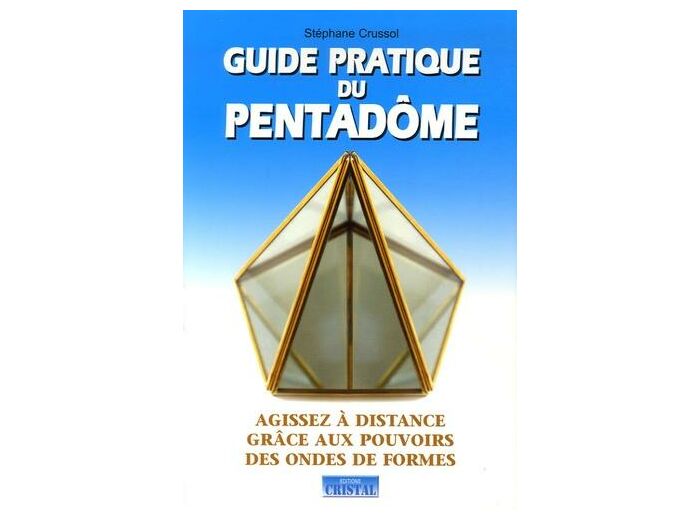 Guide pratique du Pentadôme - Agissez à distance grâce aux pouvoirs des ondes de formes