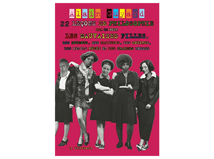 22 LECONS DE PHILOSOPHIE PAR ET POUR LES MAUVAISES FILLES, - LES GOUDOUS, LES TRAVELOS, LES COUIRES,