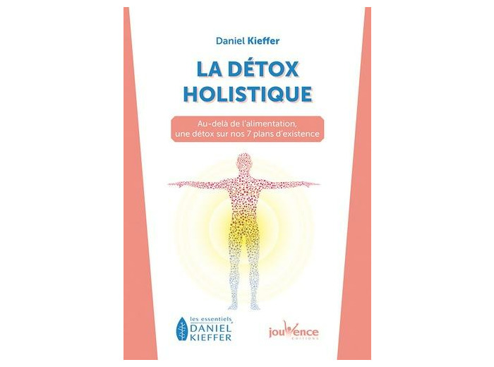 La détox holistique - Au-delà de l'alimentation, une détox sur nos 7 plans d'existence