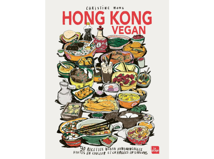 HONG KONG VEGAN - 90 RECETTES VEGAN HONGKONGAISES HAUTES EN COULEURS ET CHARGEES EN SAVEURS