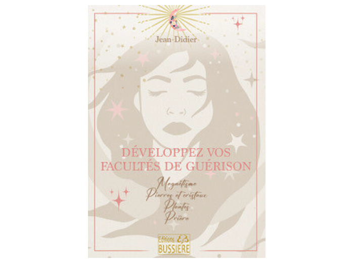 Développez vos pouvoirs de guérison - Magnétisme, prières, cristaux, plantes..