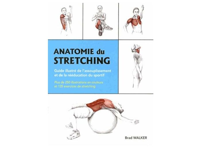 Anatomie du stretching - Guide illustré de l'assouplissement et de la rééducation du sportif
