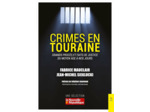 CRIMES EN TOURAINE - GRANDS PROCES ET FAITS DE JUSTICE DU MOYEN-AGE A NOS JOURS