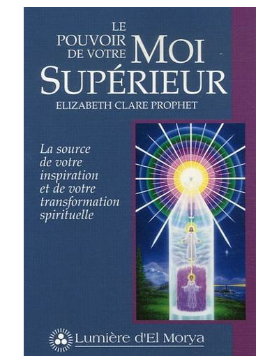 Le pouvoir de votre Moi Supérieur - La source de votre inspiration et de votre transformation spirituelle