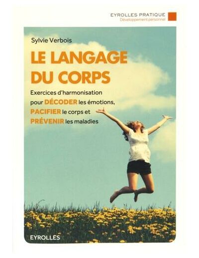 Le langage du corps - Exercices d'harmonisation pour décoder les émotions, pacifier le corps et prévenir les maladies
