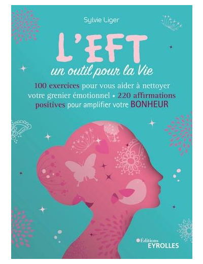 L'EFT, un outil pour la vie - 60 exercices pour vous aider à nettoyer votre grenier émotionnel, 200 affirmations positives pour amplifier votre bonheur