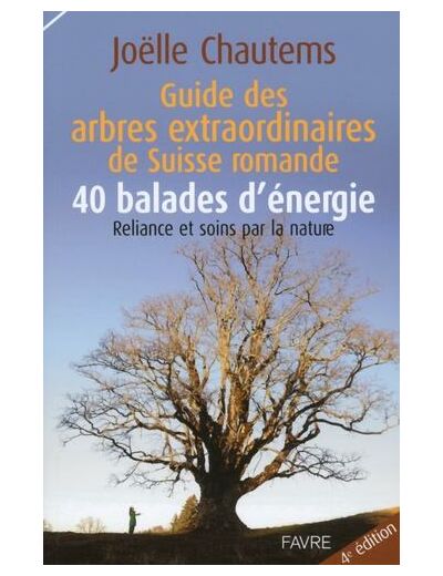 Guide des arbres extraordinaires de Suisse romande - 40 balades d'énergie : Reliance et soins par la nature