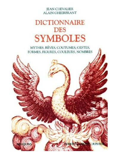Dictionnaire des symboles - Mythes, rêves, coutumes, gestes, formes, figures, couleurs, nombres