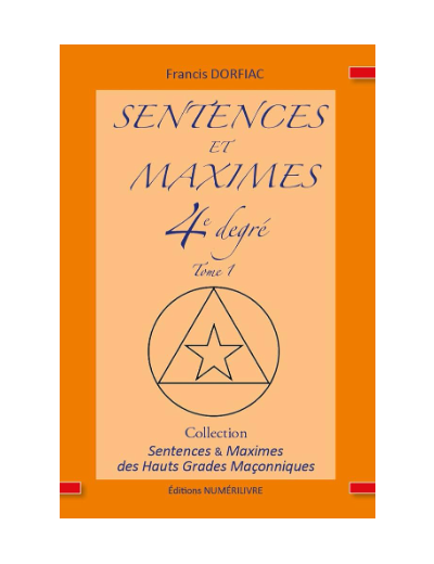 Sentences et Maximes 4e degré des Hauts Grades maçonniques - Tome 1