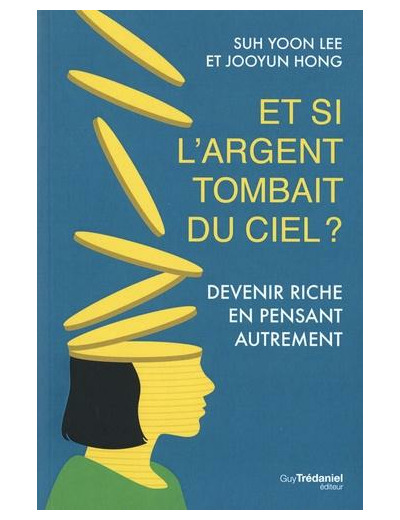 Et si l'argent tombait du ciel ? - Devenir riche en pensant autrement -