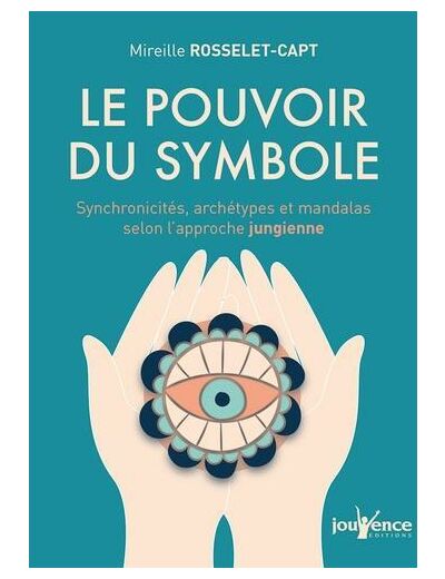 Le pouvoir du symbole - Synchronicités, archétypes et mandalas selon l'approche jungienne