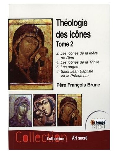 Théologie des icônes - Tome 2 : 3. Les icônes de la Mère de Dieu ; 4. La Trinité, les Anges, St Jean le précurseur