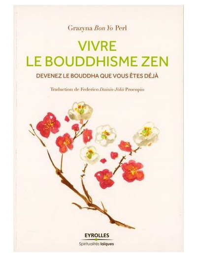 Vivre le Bouddhisme Zen - Devenez le Bouddha que vous êtes déjà