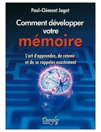 Méthode pratique pour développer la mémoire - L'art d'apprendre, de retenir et de se rappeler exactement