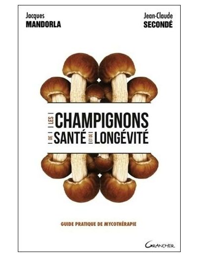 Les champignons de santé et de longévité - Guide pratique de mycothérapie