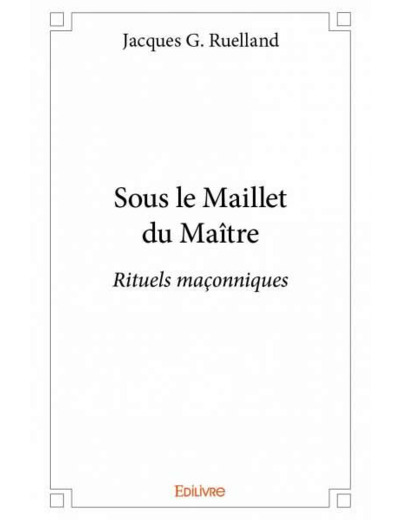 Sous le Maillet du Maître Rituels maçonniques