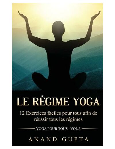 Le régime yoga - 12 Exercices faciles pour tous afin de réussir tous les régimes (Yoga pour tous , Vol.3)