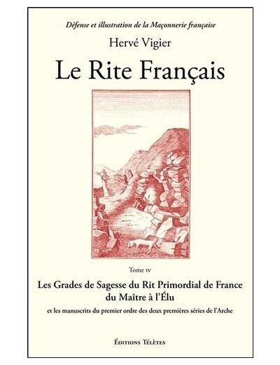Le Rite Français - Tome 4, Les grades de sagesse du rit primordial de France du maître à l'élu et les manuscrits du premier ordre des deux premières séries de l'Arche -