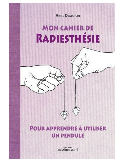 Mon cahier de radiesthésie - Pour apprendre à utiliser un pendule