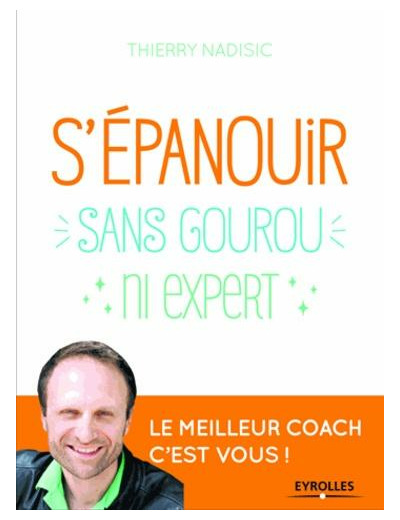 S'épanouir, sans gourou ni expert - Le meilleur coach, c'est vous !