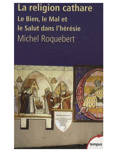 La religion cathare - Le Bien, le Mal et le Salut dans l'hérésie