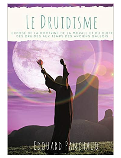 Le Druidisme - Exposé de la doctrine, de la morale, et du culte des Druides, au temps des anciens Gaulois