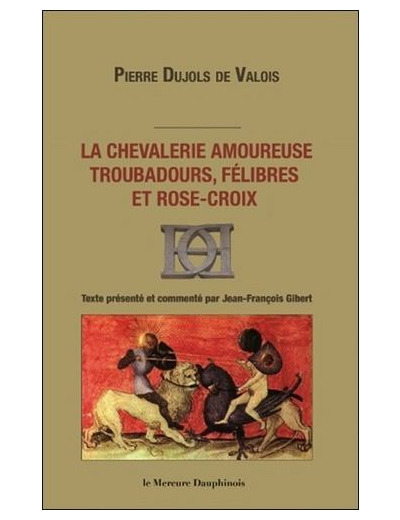 La chevalerie amoureuse, troubadours, félibres et Rose-Croix