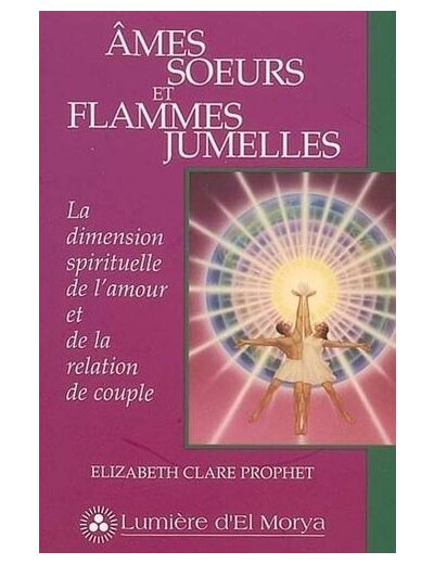 Ames soeurs et flammes jumelles - La dimension spirituelle de l'amour et de la relation de couple