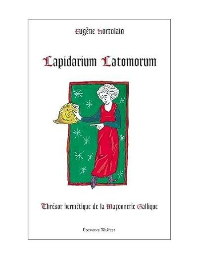 Lapidarium Latomorum - Thrésor hermétique de la Maçonnerie Gallique