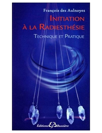 Initiation à la radiesthésie - Technique et pratique