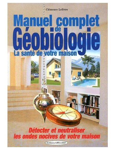 Manuel complet de géobiologie - La santé de votre maison