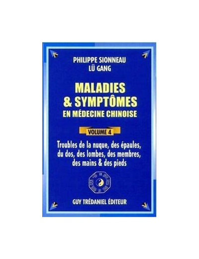 Maladies et symptômes en médecine chinoise, vol 4. Troubles de la nuque, des épaules, du dos, des lombes, des membres, des main