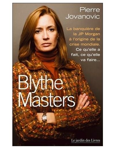 Blythe Masters : la banquière à l'origine de la crise mondiale - Ce qu'elle a fait, ce qu'elle va faire - Poche