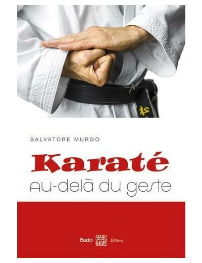 Karaté : au-delà du geste - Synthèse des principes et des éléments essentiels à la compréhension du karaté