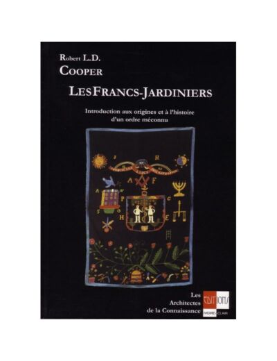 Les Francs Jardiniers. Introduction aux origines et à l'histoire d'un Ordre méconnu