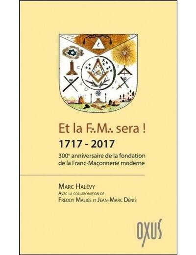 Et la f.m. sera ! 1717 - 2017 - 300ème anniversaire de la fondation de la franc-maçonnerie moderne