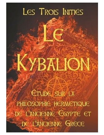 Le Kybalion - Etude sur la philosophie hermétique de l'ancienne Egypte et de l'ancienne Grèce