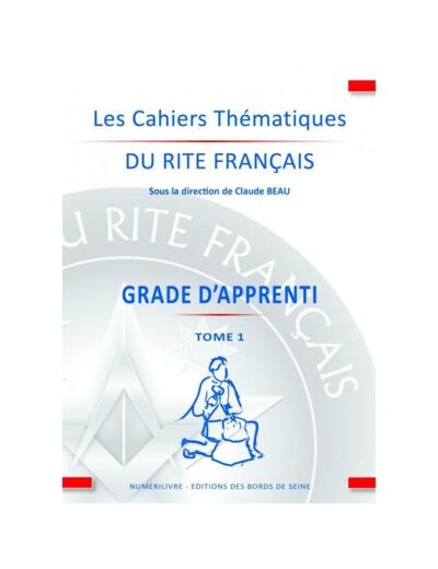 CAHIERS THÉMATIQUES DU RITE FRANÇAIS : GRADE D'APPRENTI TOME 1