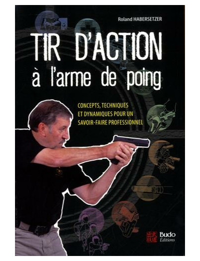 Tir d'action à l'arme de poing - Concepts, techniques et dynamiques pour un savoir-faire professionnel