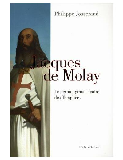 Jacques de Molay - Le dernier grand-maître des templiers