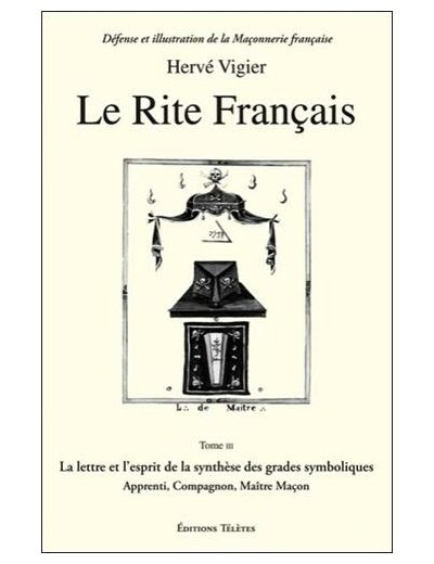 Le Rite français - Tome 3, La lettre et l'esprit de la synthèse des grades symboliques apprenti, compagnon, maître maçon