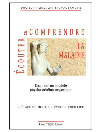 Ecouter et comprendre la maladie. Essai sur un modèle psycho-cérébro-organique