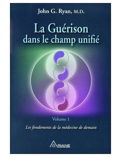 La guérison dans le champ unifié - Volume 1, Les fondements de la médecine de demain