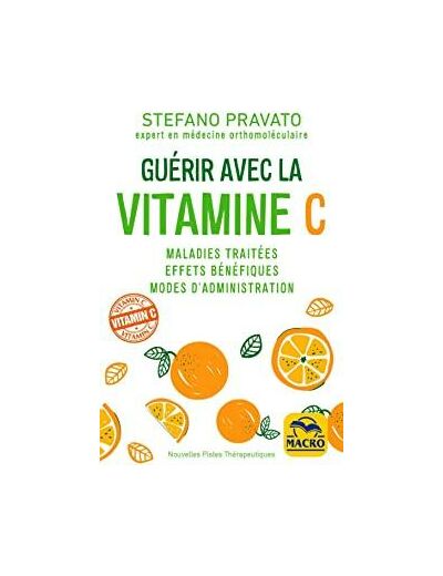 Guérir avec la vitamine C. Maladies traitées, effets bénéfiques, modes d'administration