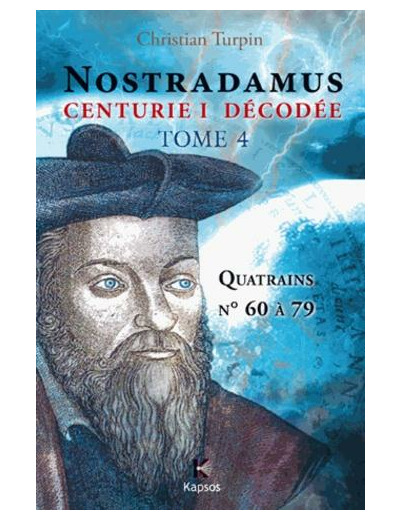 Décodage de la 1ère des dix centuries de Nostradamus - Tome 4, Quatrains N° 60 à 79