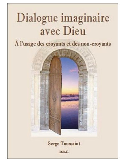 Dialogue imaginaire avec Dieu - A l'usage des croyants et des non-croyants