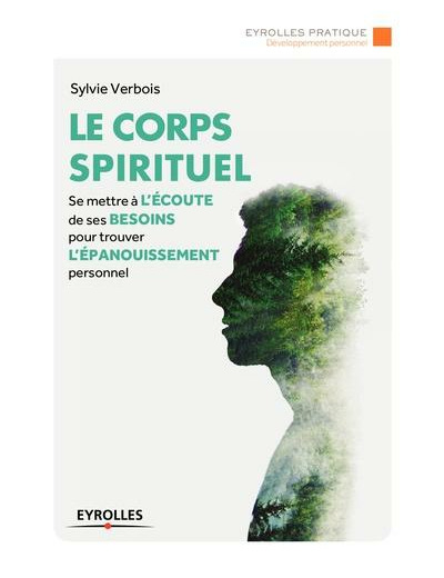 Le corps spirituel - Se mettre à l'écoute de ses besoins pour trouver l'épanouissement personnel