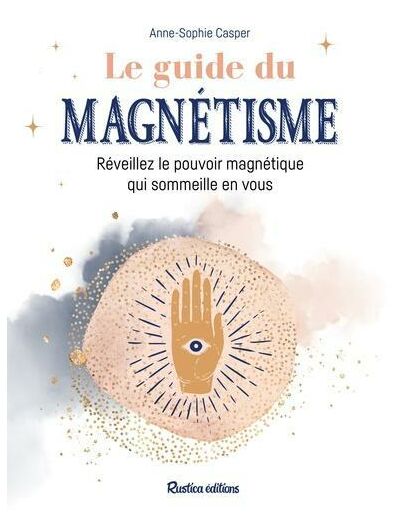 Le guide du magnétisme : réveillez le pouvoir magnétique qui sommeille en vous